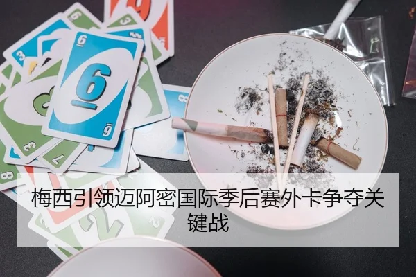 梅西引领迈阿密国际季后赛外卡争夺关键战